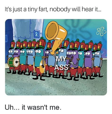 Its Just A Tiny Fart Nobody Will Hear It Ass Spongebob Meme On Meme