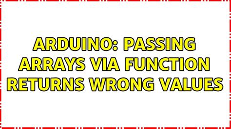 Arduino Passing Arrays Via Function Returns Wrong Values 2 Solutions