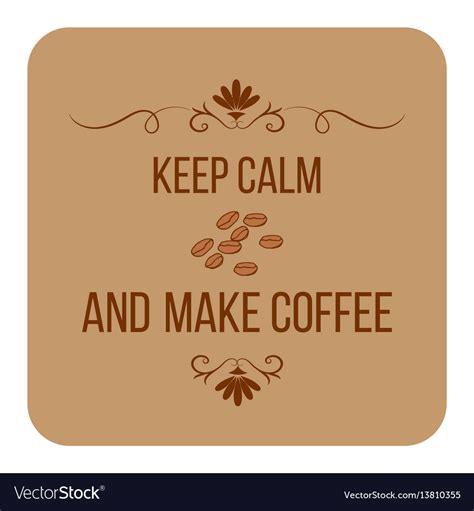 Keep Calm And Make Coffee Quote About Coffee Vector Image