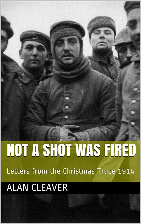 Not A Shot Was Fired Letters From The Christmas Truce 1914 By Alan