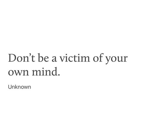 Dont Be Victim Of Your Own Mind Victim Mentality Quotes Food For