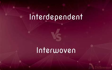 Interdependent Vs Interwoven Whats The Difference