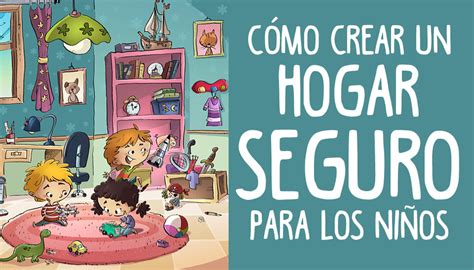 ¿cómo Crear Un Hogar Seguro Para Los Niños