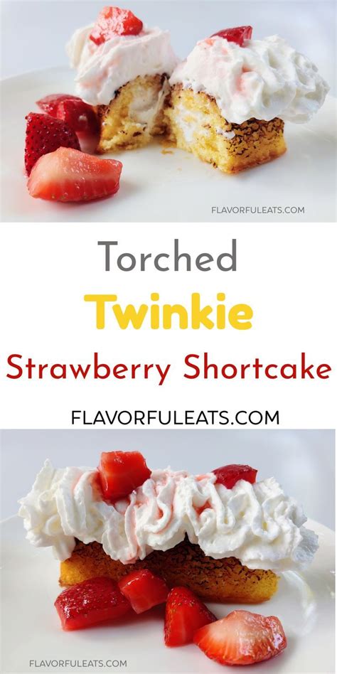 Torched Twinkie Strawberry Shortcake Recipe Food Recipes Fun Desserts
