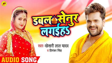 Khesari Lal Yadav और Priyanka Singh का New भोजपुरी Song डबल सेनुर लगईहs Bhojpuri Songs 2020