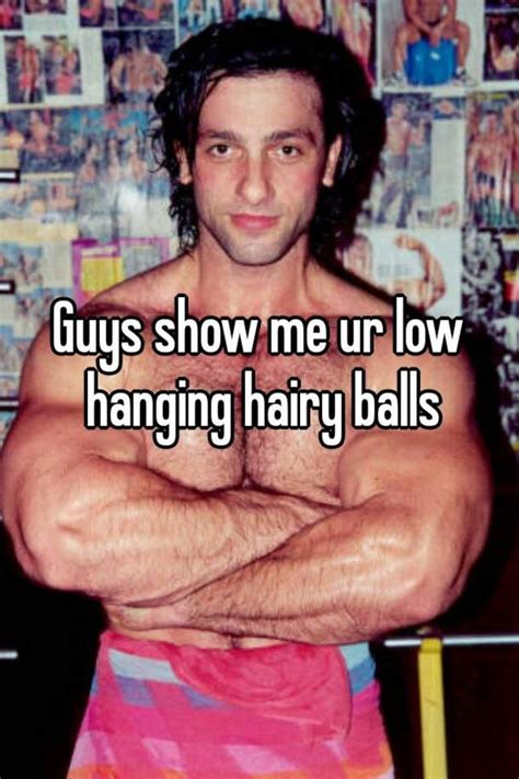 guys show me ur low hanging hairy balls