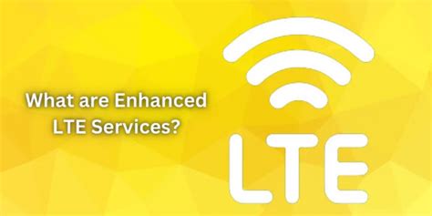 What Are Enhanced Lte Services Detailed Guide 2023