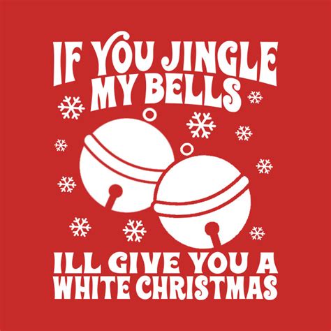 If You Jingle My Bells Ill Give You A White Christmas Offensive