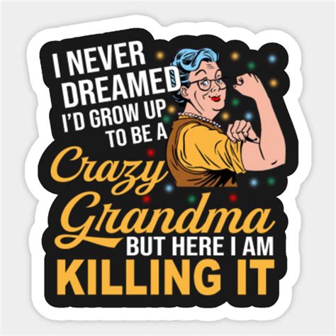I Never Dreamed Id Grow Up To Be A Crazy Grandma Sticker Teepublic