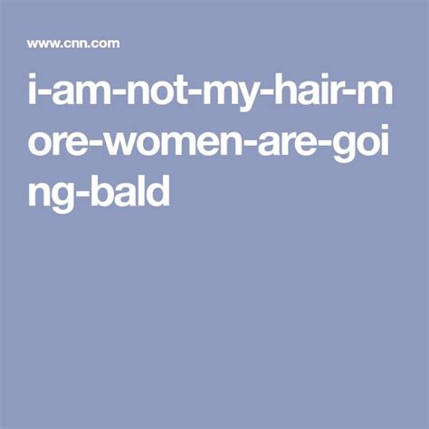 I Am Not My Hair More Women Are Going Bald Or Near Bald Going Bald