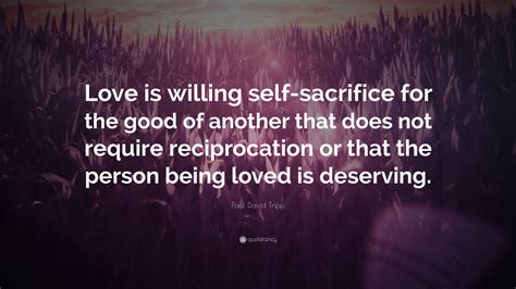 We did not find results for: Paul David Tripp Quote: "Love is willing self-sacrifice ...