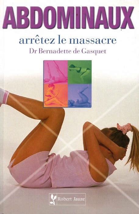 Le docteur bernadette de gasquet a écrit un ouvrage provocateur : Bernadette de Gasquet - Abdominaux arrêtez le massacre ...
