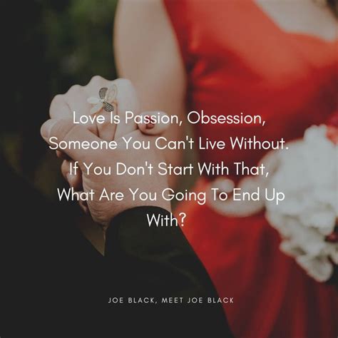 love is passion obsession someone you can t live without if you don t start with that what
