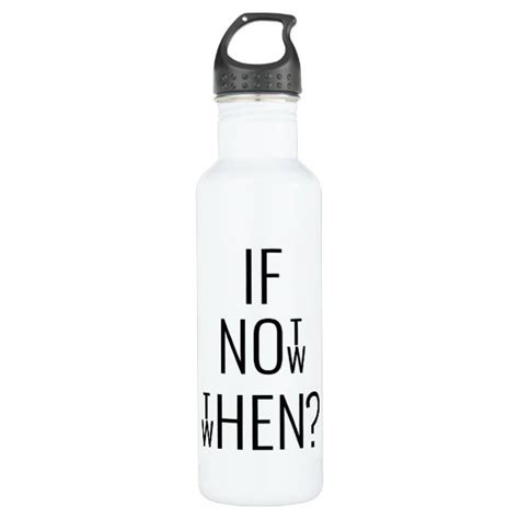 If Not Now Then When Motivational Water Bottle Water