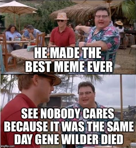 Want to make your own memes for free? See Nobody Cares Meme - Imgflip