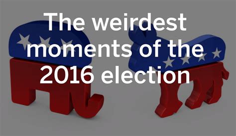 The Weirdest Craziest Most Bizarre Moments Of The 2016 Election