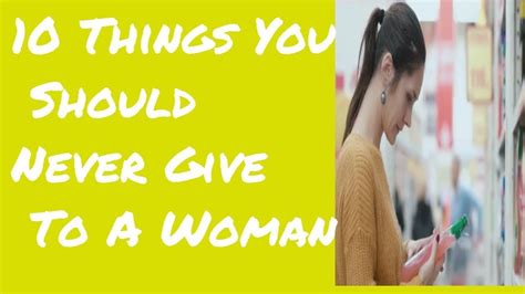 10 Things You Should Never Give To A Woman In 2020 Women Never Give