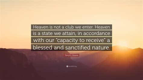 Terryl L Givens Quote Heaven Is Not A Club We Enter Heaven Is A
