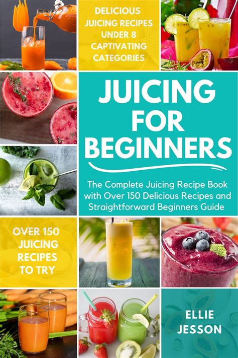 Juicing For Beginners The Complete Juicing Recipe Book With Over 150 Delicious Recipes And
