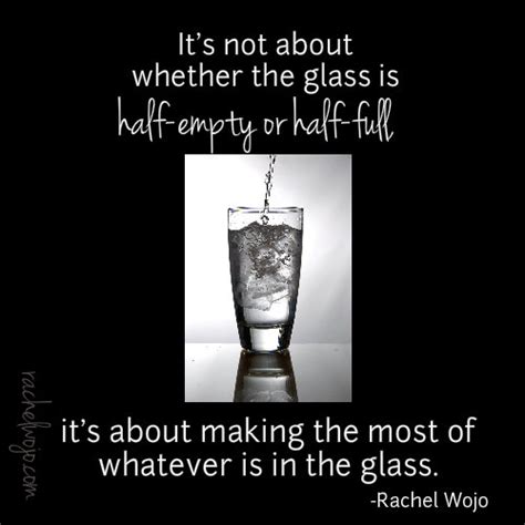 Its Not About Whether The Glass Is Half Empty Or Half Full