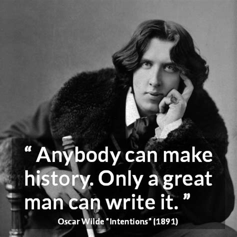 Oscar Wilde Anybody Can Make History Only A Great Man Can