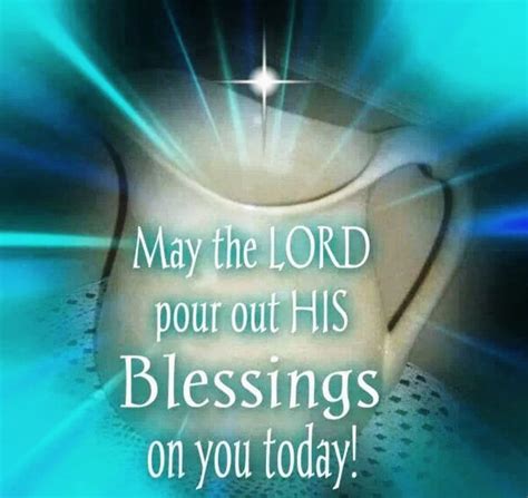 MAY THE LORD POUR OUT HIS BLESSINGS ON YOU TODAY AND ALWAYS Heavenly Treasures Ministry