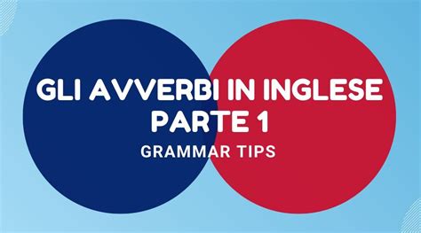 Grammar Tips Gli Avverbi In Inglese Parte