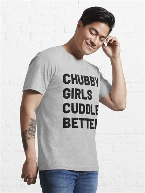 Chubby Girls Cuddle Better T Shirt By Tshirtzz Redbubble