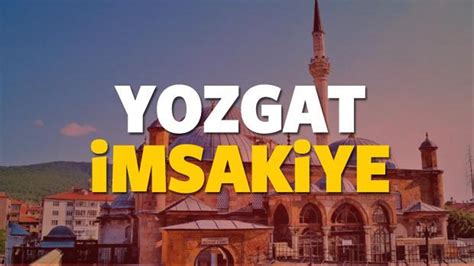 2018 Yozgat imsakiye sahur ve iftar vakti Sabah ve Akşam ezanı saati