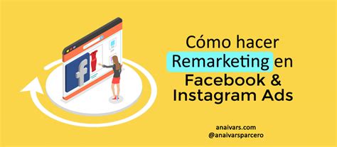 Cómo Hacer Remarketing En Facebook E Instagram Ads Ana Ivars