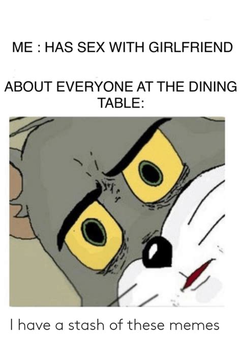 me has sex with girlfriend about everyone at the dining table i have a stash of these memes
