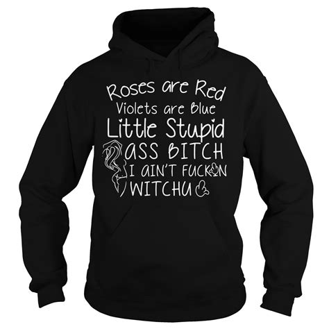 Roses Are Red Violets Are Blue Little Stupid Ass Bitch I Ain’t Fuckin Witchu Shirt