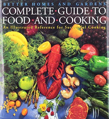 Better Homes And Gardens Complete Guide To Food And Cooking An Illustrated Guide To Successful