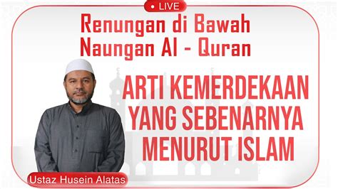 Ustaz Husein Alattas Arti Kemerdekaan Yang Sebenarnya Menurut Islam YouTube