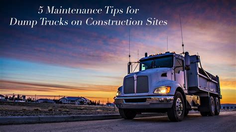 5 Maintenance Tips For Dump Trucks On Construction Sites The Pinnacle