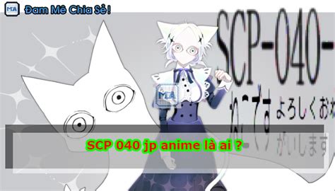 Scp 040 Jp Anime Là Ai Chi Tiết Về Scp 040 Jp