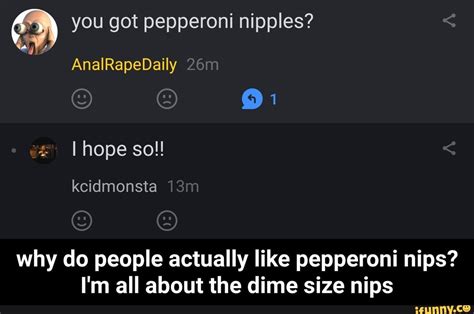 You Got Pepperoni Nipples Why Do People Actually Like Pepperoni Nips