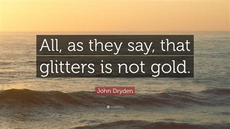 John Dryden Quote “all As They Say That Glitters Is Not Gold”