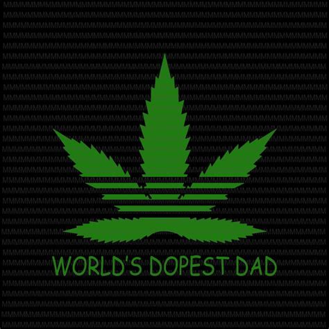 Worlds Dopest Dad Svg Cannabis Fathers Day Svg