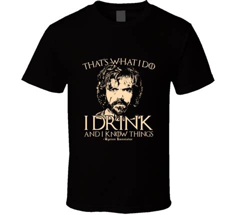 I Drink And I Know Things Tyrion Lannister Quote Game Of Thrones Got