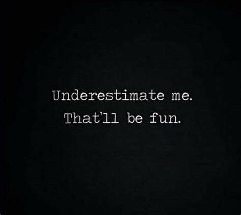 Underestimate Me Thatll Be Fun Wise Quotes Best Quotes Positive