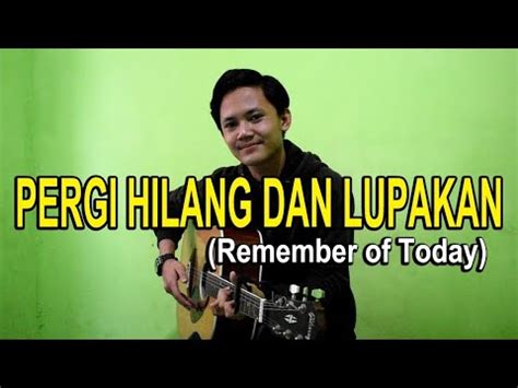 Selamat tinggal kasih sampai kita juga lagi aku pergi takkan lama. PERGI HILANG DAN LUPAKAN-REMEMBER OF TODAY(lirik) || cover ...