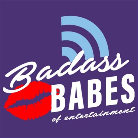 badass babes of entertainment entertainment podcast podchaser