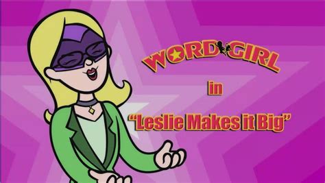 Leslie Makes It Big Wordgirl Wiki Fandom Powered By Wikia