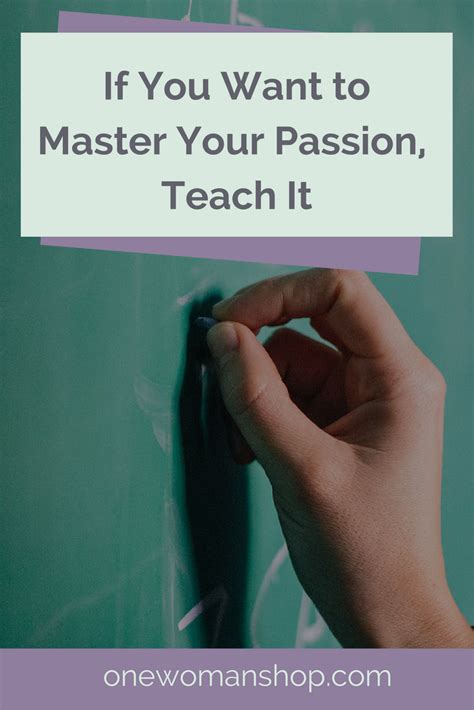 Want To Learn How To Master Your Passion Teach It One Woman Shop