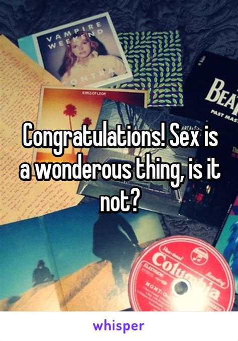 Congratulations Sex Is A Wonderous Thing Is It Not