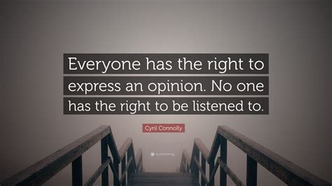 Cyril Connolly Quote Everyone Has The Right To Express An Opinion No