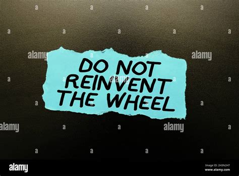 Text Sign Showing Do Not Reinvent The Wheel Business Concept Stop