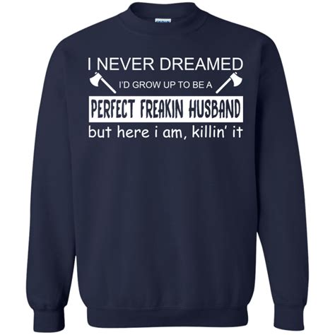 I Never Dreamed Id Grow Up To Be A Perfect Freakin Husband T Shirt