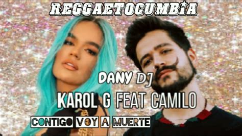 Karol G Feat Camilocontigo Voy A Muertedany Djreggaetocumbiaabril